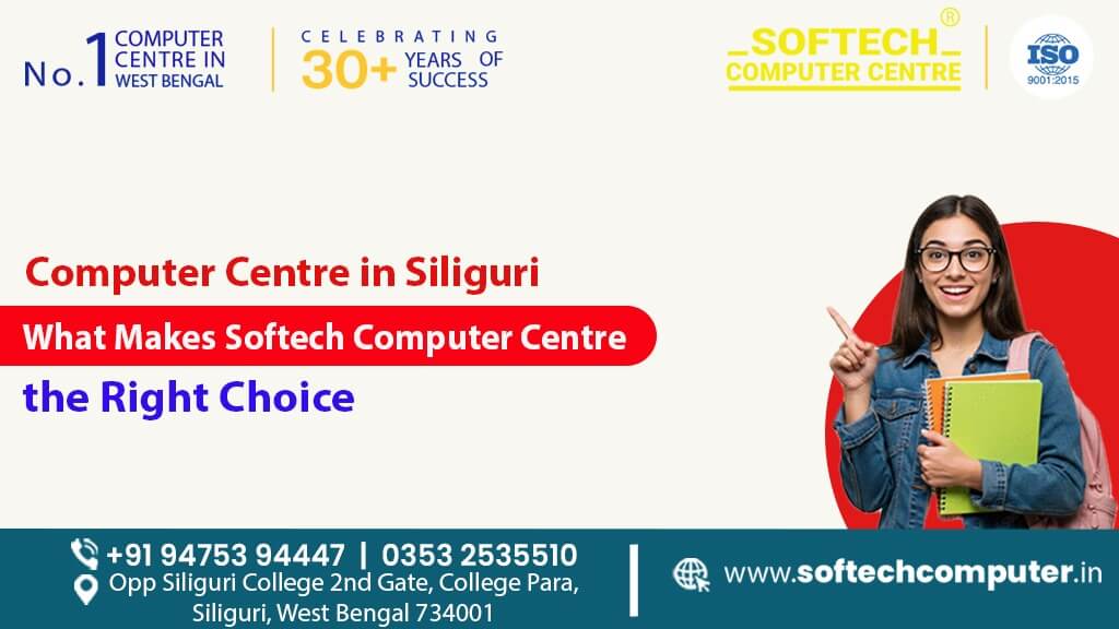 Computer Centre in Siliguri: What Makes Softech Computer Centre the Right Choice